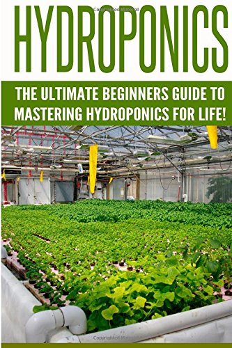 Hydroponics: The Ultimate Beginners Guide to Mastering Hydroponics for ...
